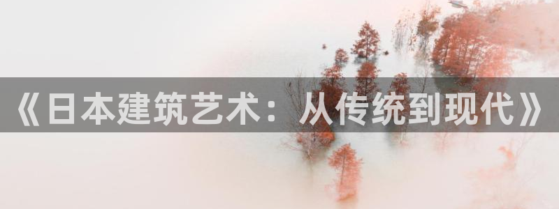 意昂3神州：《日本建筑艺术：从传统到现代》