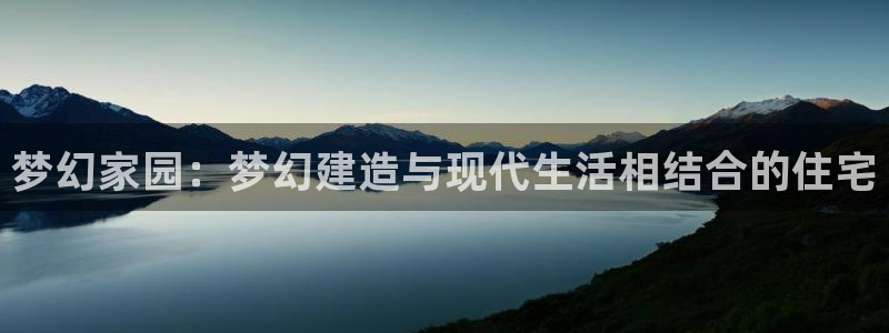 意昂体育3招商电话地址查询：梦幻家园：梦幻建造与现代生活相结合的住宅