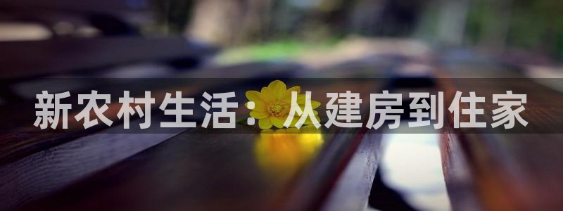 意昂3娱乐：新农村生活：从建房到住家