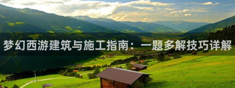 意昂3集团官网首页：梦幻西游建筑与施工指南：一题多解技巧详解