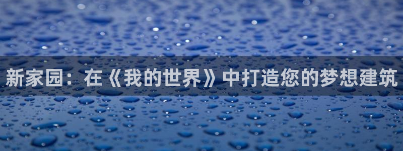 意昂体育3平台是正规平台吗知乎：新家园：在《我的世界》中打造您的梦想建筑