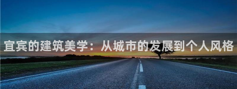 意昂体育3平台注册：宜宾的建筑美学：从城市的发展到个人风格