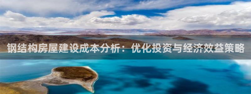 意昂体育3平台是正规平台吗安全吗：钢结构房屋建设成本分析：优化投资与经济效益策略