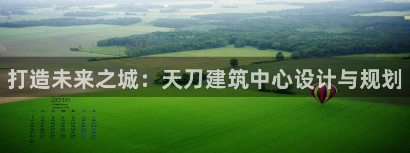 意昂体育3招商电话地址：打造未来之城：天刀建筑中心设计与规划