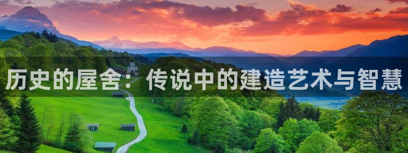 意昂体育3平台是正规平台吗知乎：历史的屋舍：传说中的建造艺术与智慧