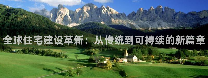 意昂3代理：全球住宅建设革新：从传统到可持续的新篇章