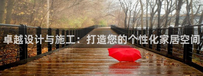 意昂体育3平台是正规平台吗安全吗：卓越设计与施工：打造您的个性化家居空间