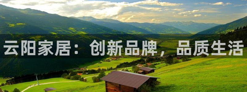 意昂体育3是干嘛的公司：云阳家居：创新品牌，品质生活