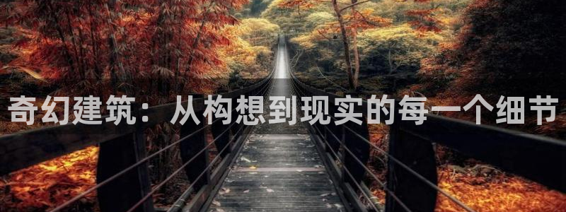 意昂3神州：奇幻建筑：从构想到现实的每一个细节