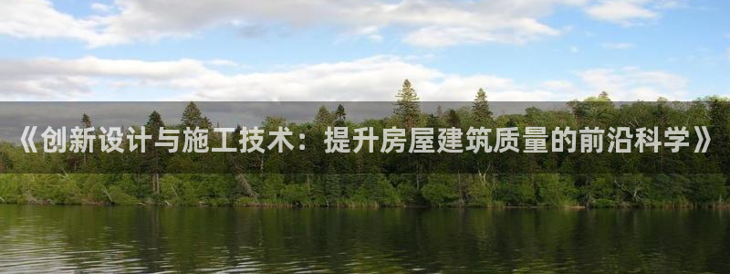 意昂体育3招商电话号码查询：《创新设计与施工技术：提升房屋建筑质量的前沿科学》