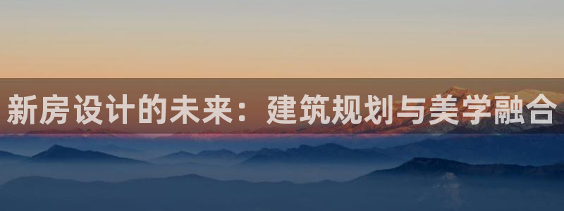 意昂体育3招商电话：新房设计的未来：建筑规划与美学融合