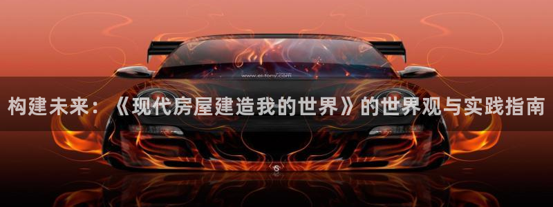 意昂体育3注册：构建未来：《现代房屋建造我的世界》的世界观与实践指南