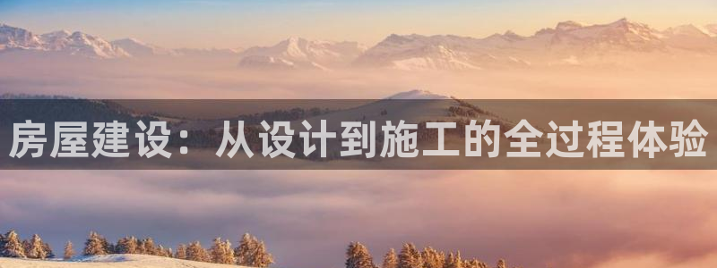 意昂体育3平台是正规平台吗安全吗：房屋建设：从设计到施工的全过程体验