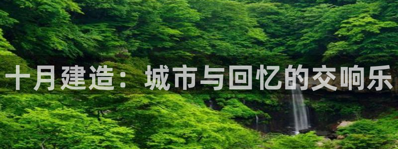 意昂体育3招商电话号码查询：十月建造：城市与回忆的交响乐