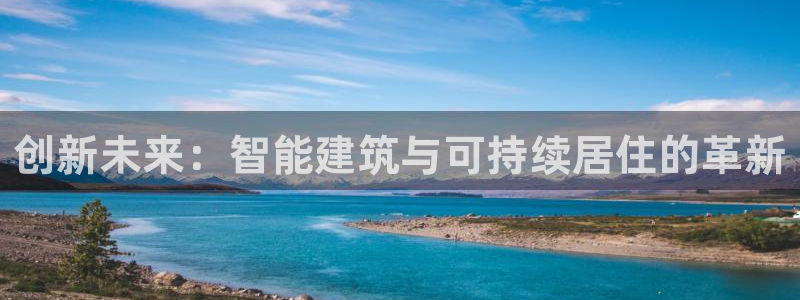 意昂体育3平台注册：创新未来：智能建筑与可持续居住的革新