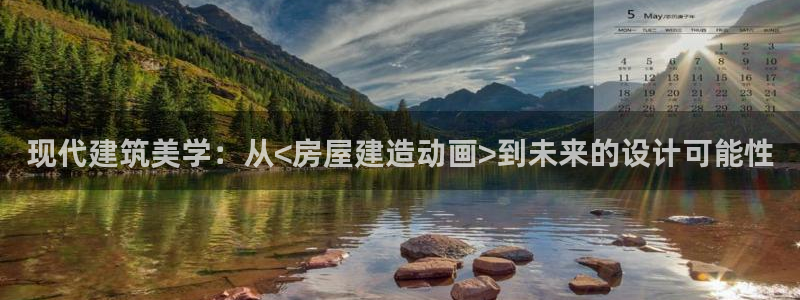 海南意昂体育3：现代建筑美学：从<房屋建造动画>到未来的设计可能性