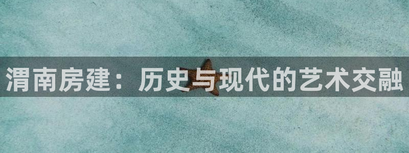 意昂3神州：渭南房建：历史与现代的艺术交融