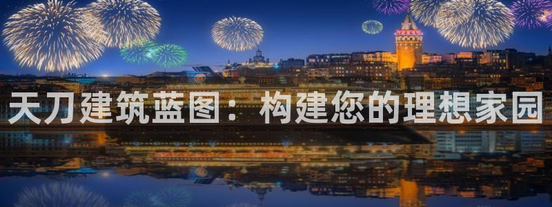 意昂3集团：天刀建筑蓝图：构建您的理想家园