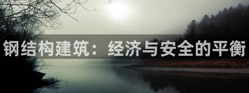 意昂体育3招商电话号码是多少号：钢结构建筑：经济与安全的平衡