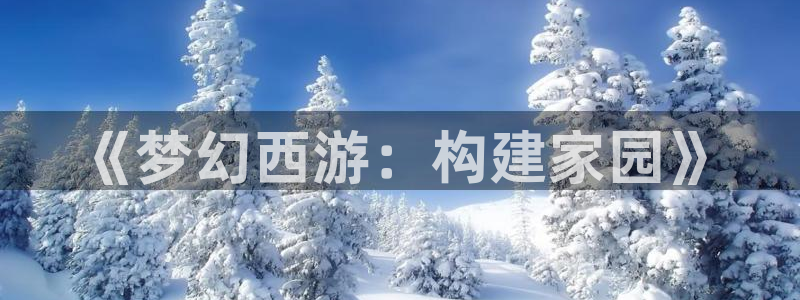 意昂3开户：《梦幻西游：构建家园》