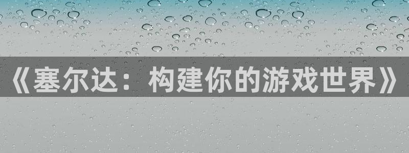 意昂3官网：《塞尔达：构建你的游戏世界》