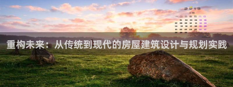 意昂体育3开户：重构未来：从传统到现代的房屋建筑设计与规划实践