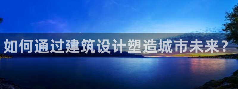 意昂体育3开户：如何通过建筑设计塑造城市未来？
