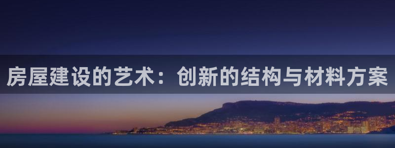 意昂3娱乐40996：房屋建设的艺术：创新的结构与材料方案