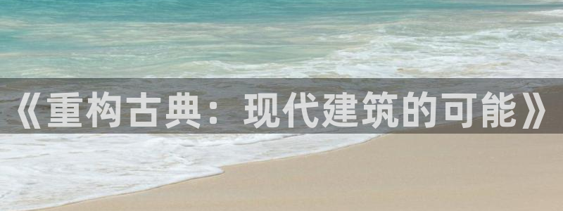 意昂3集团logo：《重构古典：现代建筑的可能》